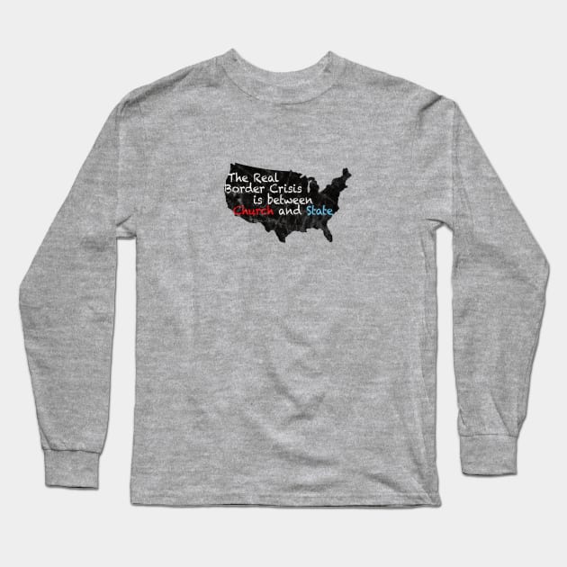 The Real Border Crisis is between Church and State Long Sleeve T-Shirt by MalmoDesigns